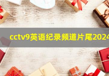 cctv9英语纪录频道片尾2024