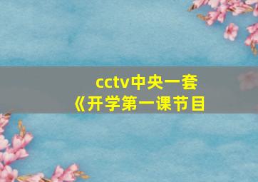 cctv中央一套《开学第一课节目