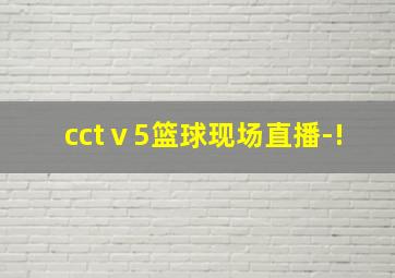 cctⅴ5篮球现场直播-!