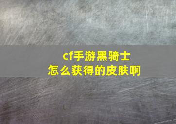 cf手游黑骑士怎么获得的皮肤啊