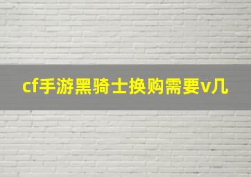 cf手游黑骑士换购需要v几