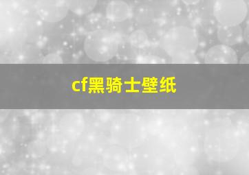 cf黑骑士壁纸