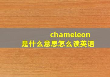 chameleon是什么意思怎么读英语