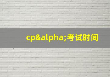 cpα考试时间