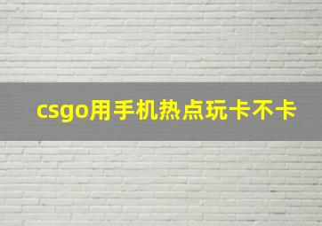 csgo用手机热点玩卡不卡