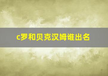 c罗和贝克汉姆谁出名