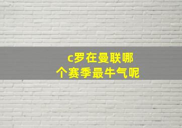 c罗在曼联哪个赛季最牛气呢