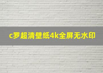 c罗超清壁纸4k全屏无水印