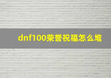 dnf100荣誉祝福怎么堆