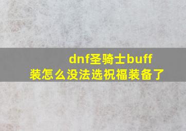 dnf圣骑士buff装怎么没法选祝福装备了