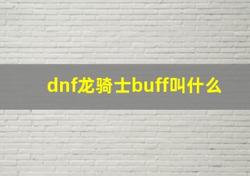 dnf龙骑士buff叫什么