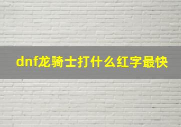 dnf龙骑士打什么红字最快