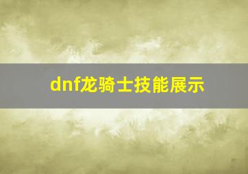 dnf龙骑士技能展示