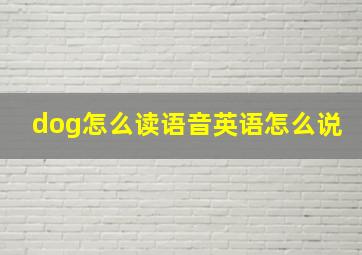 dog怎么读语音英语怎么说