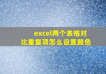 excel两个表格对比重复项怎么设置颜色