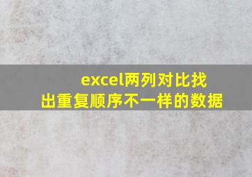 excel两列对比找出重复顺序不一样的数据