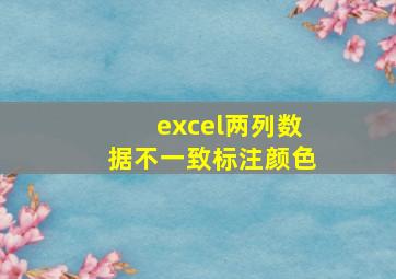 excel两列数据不一致标注颜色