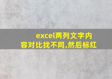 excel两列文字内容对比找不同,然后标红