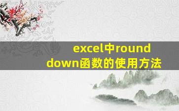 excel中rounddown函数的使用方法