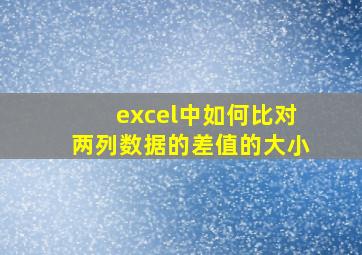 excel中如何比对两列数据的差值的大小