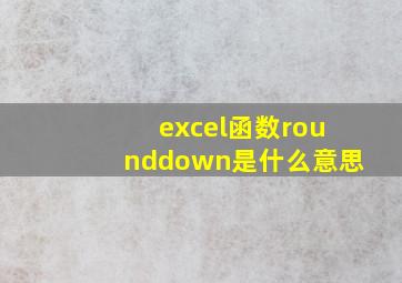 excel函数rounddown是什么意思