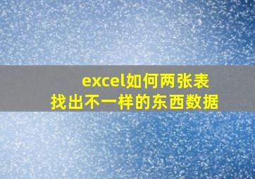 excel如何两张表找出不一样的东西数据