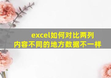 excel如何对比两列内容不同的地方数据不一样