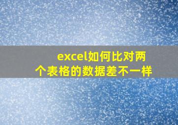 excel如何比对两个表格的数据差不一样