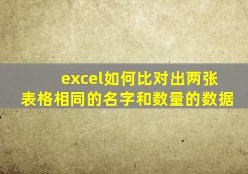 excel如何比对出两张表格相同的名字和数量的数据