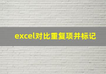 excel对比重复项并标记