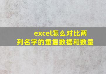 excel怎么对比两列名字的重复数据和数量