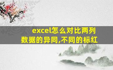 excel怎么对比两列数据的异同,不同的标红