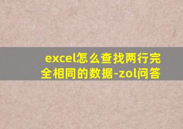 excel怎么查找两行完全相同的数据-zol问答