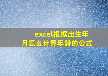 excel根据出生年月怎么计算年龄的公式