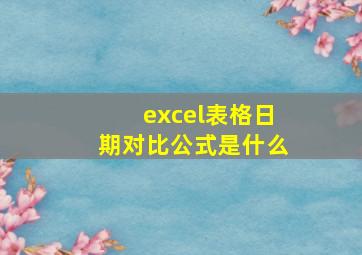 excel表格日期对比公式是什么