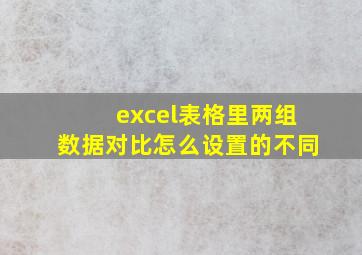 excel表格里两组数据对比怎么设置的不同