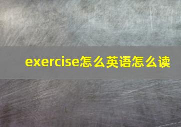 exercise怎么英语怎么读