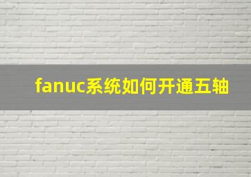 fanuc系统如何开通五轴