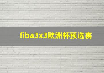 fiba3x3欧洲杯预选赛