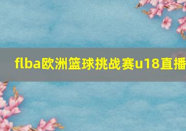 flba欧洲篮球挑战赛u18直播