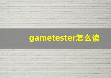 gametester怎么读