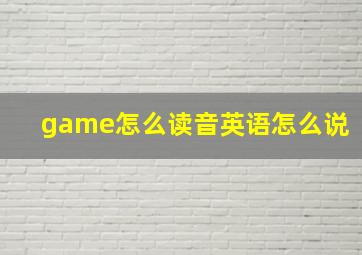 game怎么读音英语怎么说