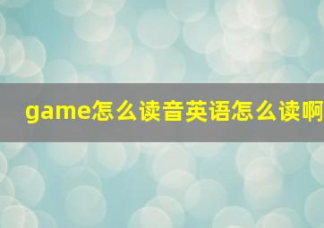 game怎么读音英语怎么读啊