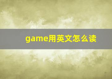 game用英文怎么读