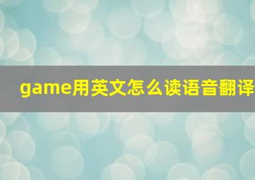 game用英文怎么读语音翻译