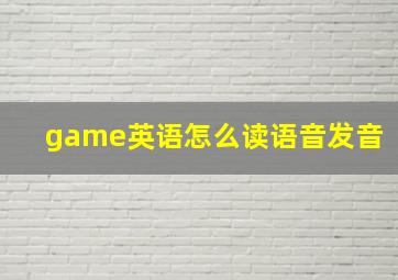 game英语怎么读语音发音