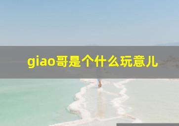 giao哥是个什么玩意儿