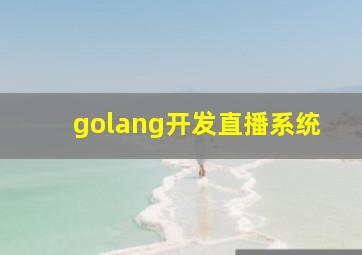 golang开发直播系统