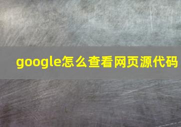 google怎么查看网页源代码