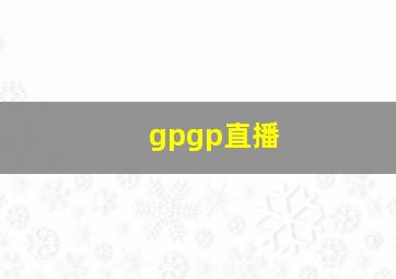 gpgp直播